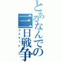 とあるなんでの三日戦争（コミケット）