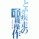 とある疾走の重機操作（　マニピュレーター）