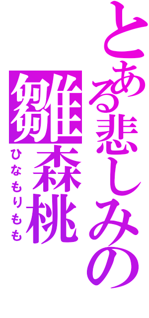 とある悲しみの雛森桃（ひなもりもも）