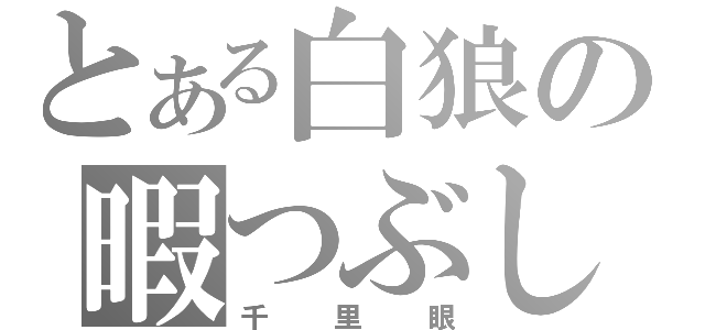 とある白狼の暇つぶし（千里眼）