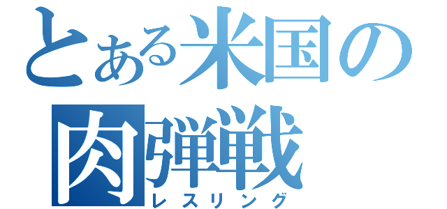 とある米国の肉弾戦（レスリング）