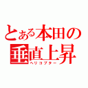 とある本田の垂直上昇（ヘリコプター）