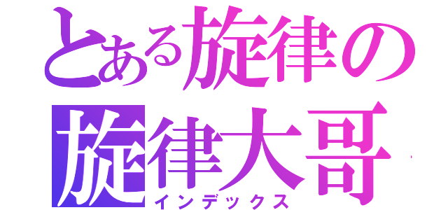 とある旋律の旋律大哥（インデックス）