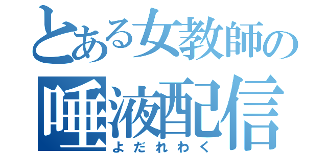 とある女教師の唾液配信（よだれわく）