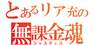 とあるリア充の無課金魂（ジャスティス）