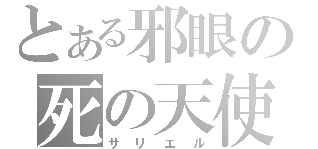 とある邪眼の死の天使（サリエル）