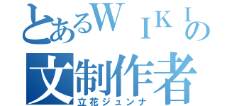 とあるＷＩＫＩの文制作者（立花ジュンナ）