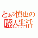 とある慎也の廃人生活（引きこもり）