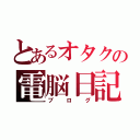 とあるオタクの電脳日記（ブログ）