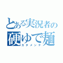 とある実況者の硬ゆで麺（カタメンテ）