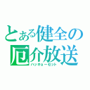 とある健全の厄介放送（ハッキョーセット）