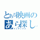 とある映画のあら探し（インデックス）