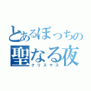 とあるぼっちの聖なる夜（クリスマス）