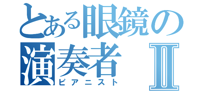 とある眼鏡の演奏者Ⅱ（ピアニスト）