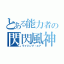 とある能力者の閃閃風神（ライジング・エア）