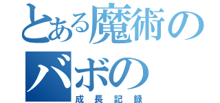 とある魔術のバボの（成長記録）