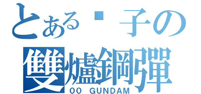 とある傻子の雙爐鋼彈（００ ＧＵＮＤＡＭ）