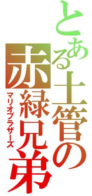 とある土管の赤緑兄弟（マリオブラザーズ）