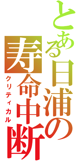 とある日浦の寿命中断（クリティカル）