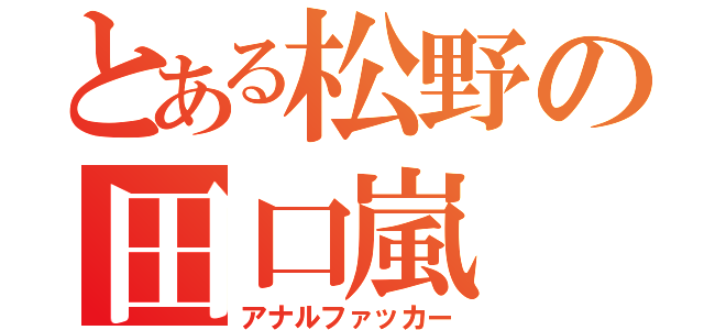 とある松野の田口嵐（アナルファッカー）