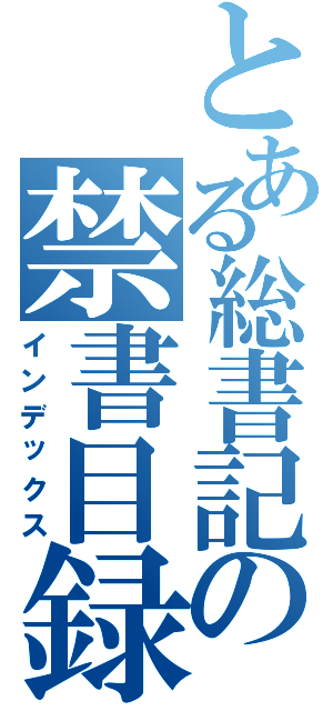 とある総書記の禁書目録（インデックス）