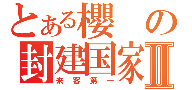 とある櫻の封建国家Ⅱ（来客第一）