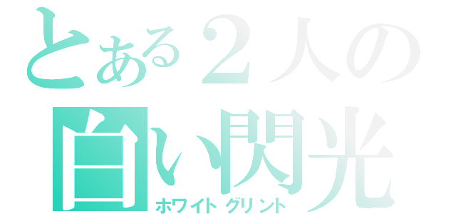 とある２人の白い閃光（ホワイトグリント）