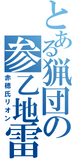 とある猟団の参乙地雷（赤穂氏リオン）