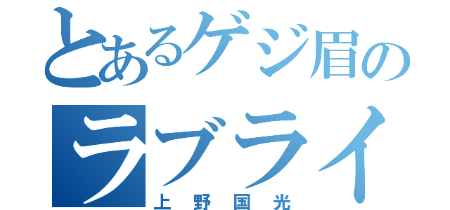 とあるゲジ眉のラブライバー（上野国光）