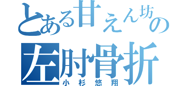 とある甘えん坊の左肘骨折（小杉悠翔）