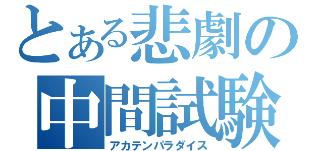 とある悲劇の中間試験（アカテンパラダイス）