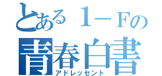 とある１－Ｆの青春白書（アドレッセント）