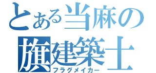 とある当麻の旗建築士（フラグメイカー）