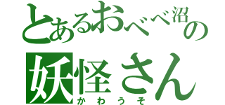 とあるおべべ沼の妖怪さん（かわうそ）