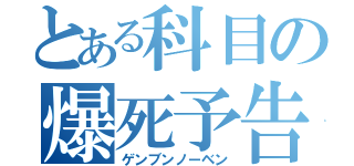 とある科目の爆死予告（ゲンブンノーベン）