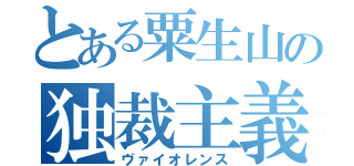 とある粟生山の独裁主義（ヴァイオレンス）