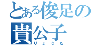 とある俊足の貴公子（りょうた）