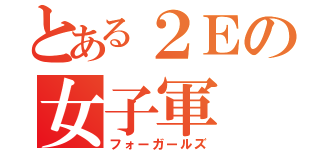 とある２Ｅの女子軍（フォーガールズ）