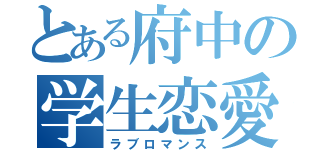 とある府中の学生恋愛（ラブロマンス）