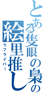 とある隻眼の梟の絵里推し（ラブライバー）