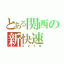 とある関西の新快速（２２５系）