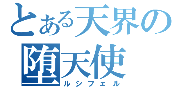 とある天界の堕天使（ルシフェル）