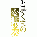 とあるくまの変態弦奏（ギターえんそう）