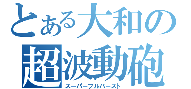 とある大和の超波動砲（スーパーフルバースト）