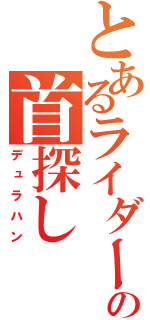 とあるライダーの首探し（デュラハン）