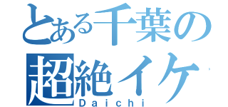 とある千葉の超絶イケメン（Ｄａｉｃｈｉ）