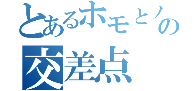 とあるホモとノンケの交差点（）