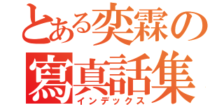 とある奕霖の寫真話集（インデックス）