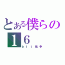 とある僕らの１６（ｂｉｔ戦争）