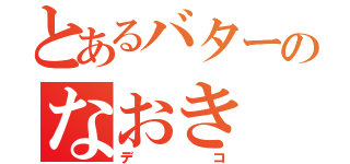 とあるバターのなおき（デコ）